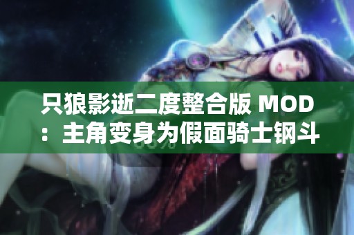 只狼影逝二度整合版 MOD：主角变身为假面骑士钢斗的全新体验