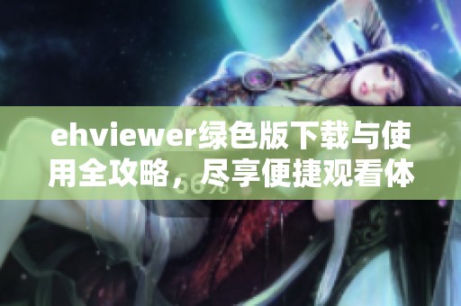 ehviewer绿色版下载与使用全攻略，尽享便捷观看体验