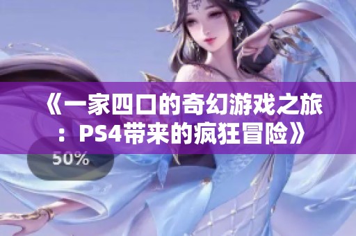 《一家四口的奇幻游戏之旅：PS4带来的疯狂冒险》