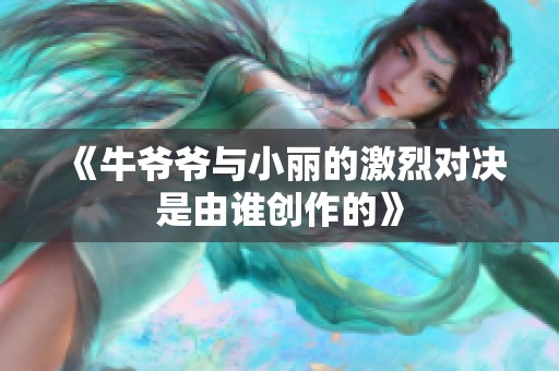 《牛爷爷与小丽的激烈对决是由谁创作的》