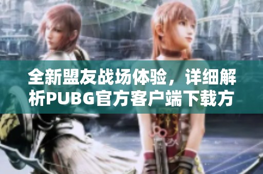 全新盟友战场体验，详细解析PUBG官方客户端下载方法