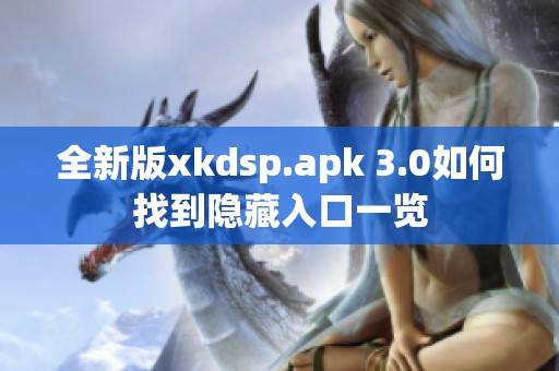 全新版xkdsp.apk 3.0如何找到隐藏入口一览