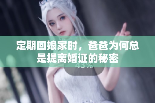 定期回娘家时，爸爸为何总是提离婚证的秘密