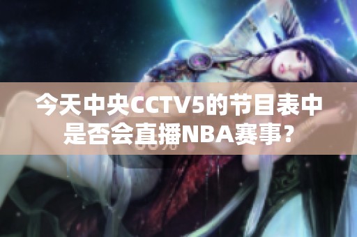 今天中央CCTV5的节目表中是否会直播NBA赛事？