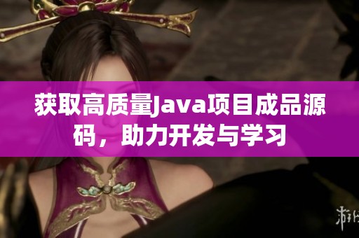 获取高质量Java项目成品源码，助力开发与学习