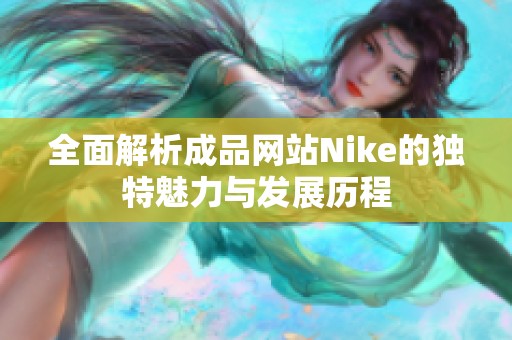 全面解析成品网站Nike的独特魅力与发展历程