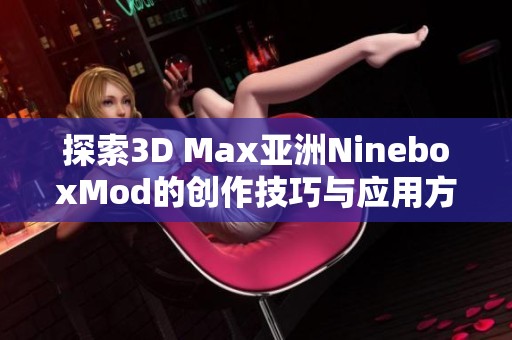 探索3D Max亚洲NineboxMod的创作技巧与应用方法