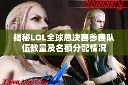 揭秘LOL全球总决赛参赛队伍数量及名额分配情况