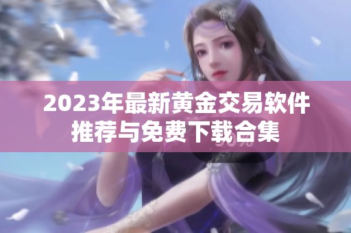 2023年最新黄金交易软件推荐与免费下载合集