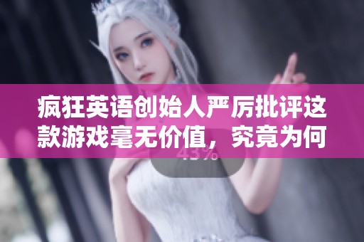 疯狂英语创始人严厉批评这款游戏毫无价值，究竟为何如此？