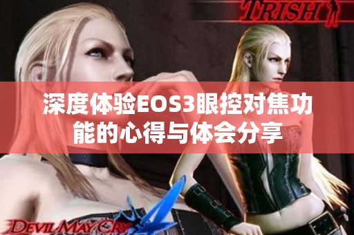 深度体验EOS3眼控对焦功能的心得与体会分享