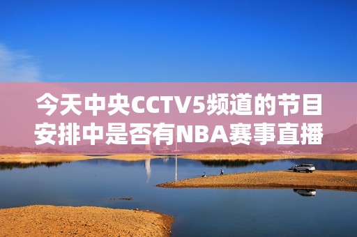 今天中央CCTV5频道的节目安排中是否有NBA赛事直播呢