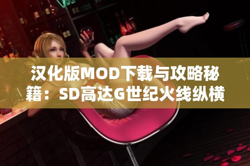 汉化版MOD下载与攻略秘籍：SD高达G世纪火线纵横全解析