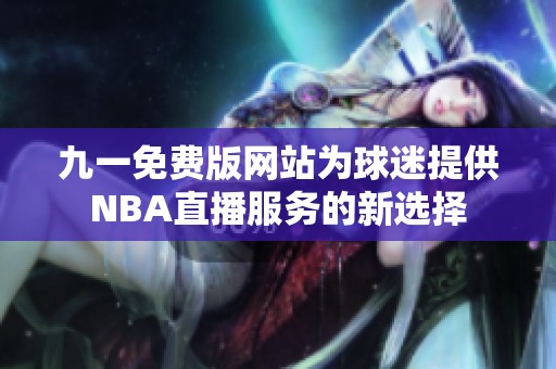 九一免费版网站为球迷提供NBA直播服务的新选择