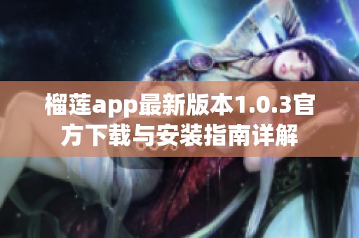 榴莲app最新版本1.0.3官方下载与安装指南详解