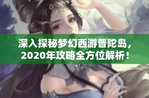 深入探秘梦幻西游普陀岛，2020年攻略全方位解析！