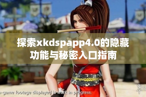 探索xkdspapp4.0的隐藏功能与秘密入口指南