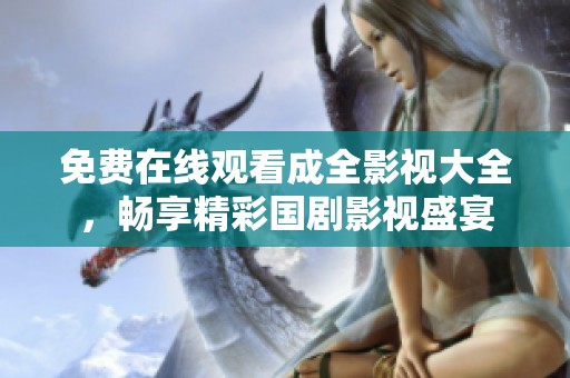 免费在线观看成全影视大全，畅享精彩国剧影视盛宴
