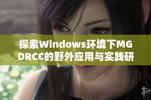 探索Windows环境下MGDRCC的野外应用与实践研究