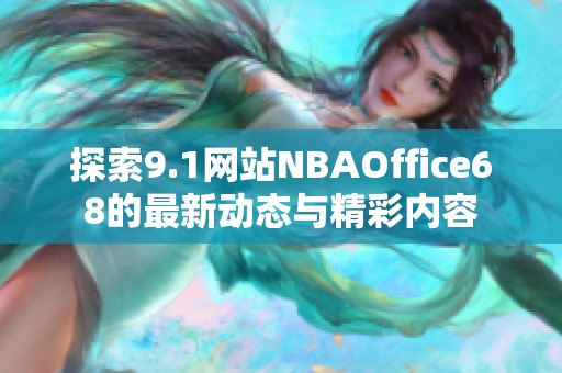 探索9.1网站NBAOffice68的最新动态与精彩内容