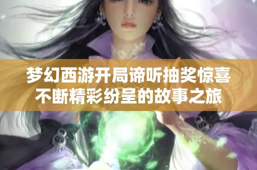 梦幻西游开局谛听抽奖惊喜不断精彩纷呈的故事之旅