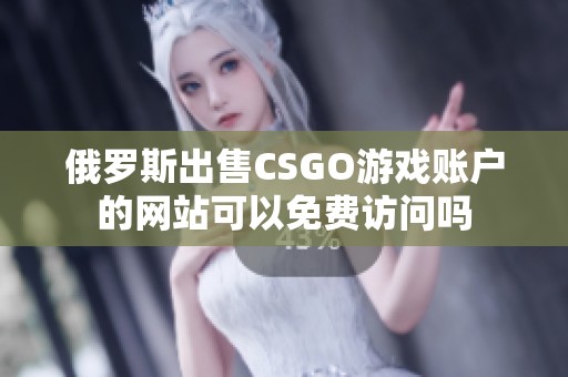 俄罗斯出售CSGO游戏账户的网站可以免费访问吗