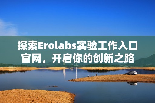 探索Erolabs实验工作入口官网，开启你的创新之路