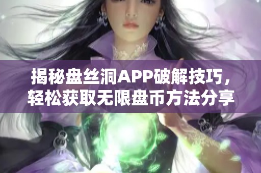 揭秘盘丝洞APP破解技巧，轻松获取无限盘币方法分享