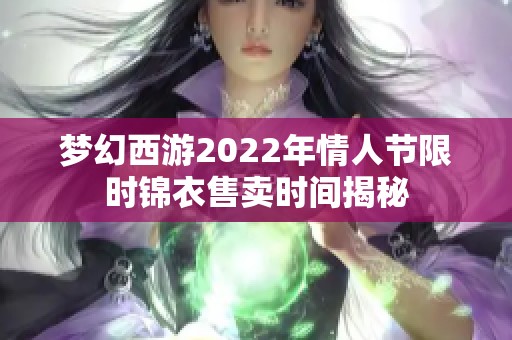 梦幻西游2022年情人节限时锦衣售卖时间揭秘