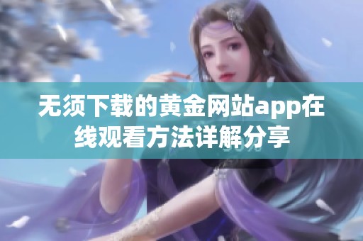 无须下载的黄金网站app在线观看方法详解分享