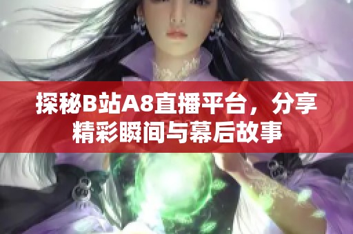 探秘B站A8直播平台，分享精彩瞬间与幕后故事