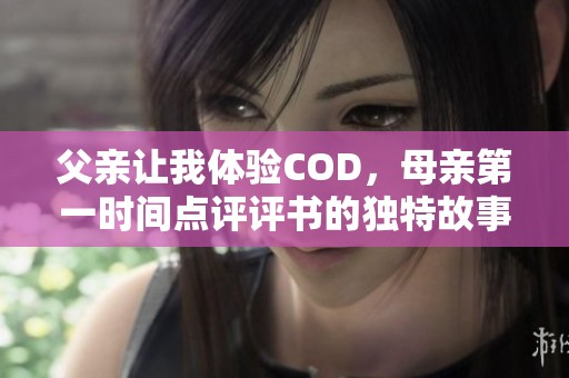 父亲让我体验COD，母亲第一时间点评评书的独特故事