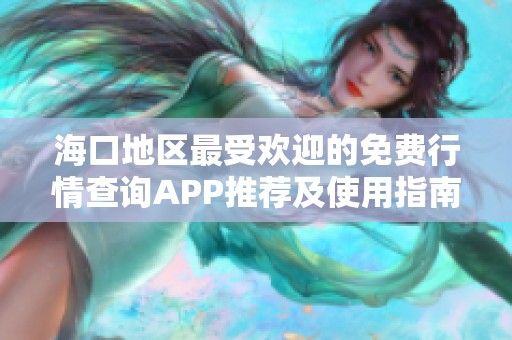 海口地区最受欢迎的免费行情查询APP推荐及使用指南