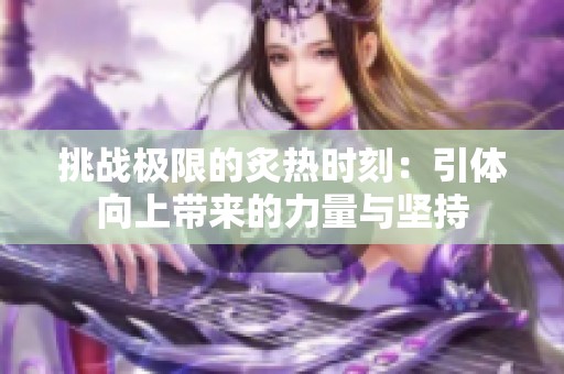 挑战极限的炙热时刻：引体向上带来的力量与坚持