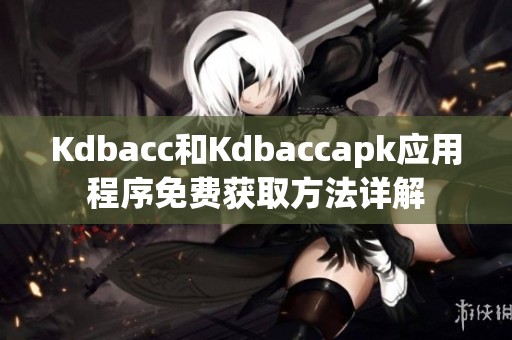 Kdbacc和Kdbaccapk应用程序免费获取方法详解