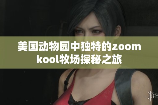 美国动物园中独特的zoomkool牧场探秘之旅