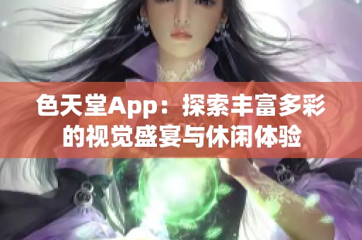 色天堂App：探索丰富多彩的视觉盛宴与休闲体验