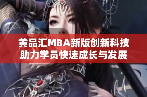 黄品汇MBA新版创新科技助力学员快速成长与发展