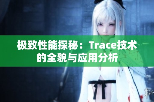 极致性能探秘：Trace技术的全貌与应用分析