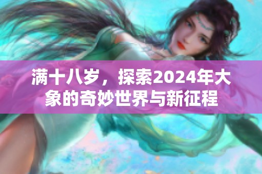 满十八岁，探索2024年大象的奇妙世界与新征程