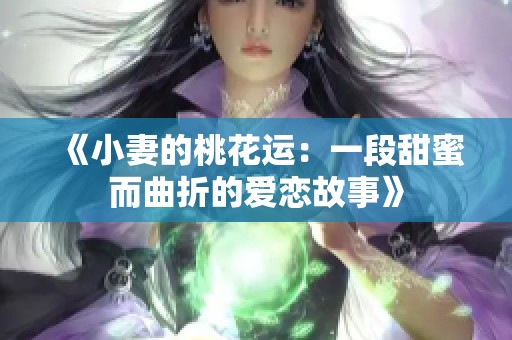 《小妻的桃花运：一段甜蜜而曲折的爱恋故事》