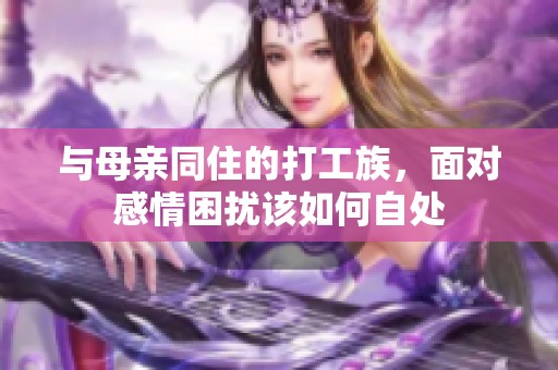 与母亲同住的打工族，面对感情困扰该如何自处