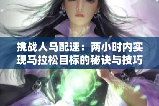 挑战人马配速：两小时内实现马拉松目标的秘诀与技巧