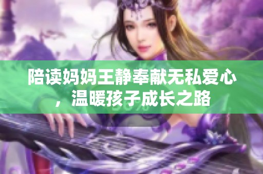 陪读妈妈王静奉献无私爱心，温暖孩子成长之路